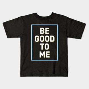 Be Good To Me Kids T-Shirt